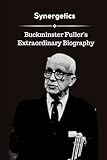 Synergetics: Buckminster Fuller's Extraordinary Biography