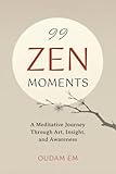 99 ZEN MOMENTS: A Meditative Journey Through Art, Insight, and Awareness