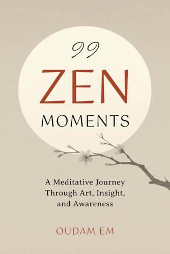 99 ZEN MOMENTS: A Meditative Journey Through Art, Insight, and Awareness