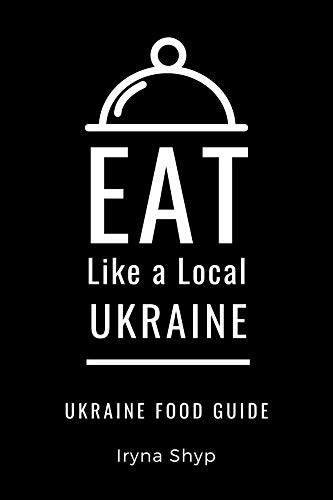 EAT LIKE A LOCAL-UKRAINE: Ukraine Food Guide