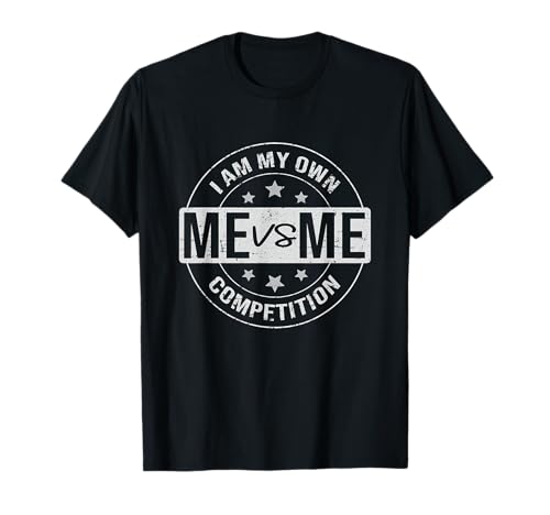 Me vs Me I am My Only Competition, Motivational T-Shirt
