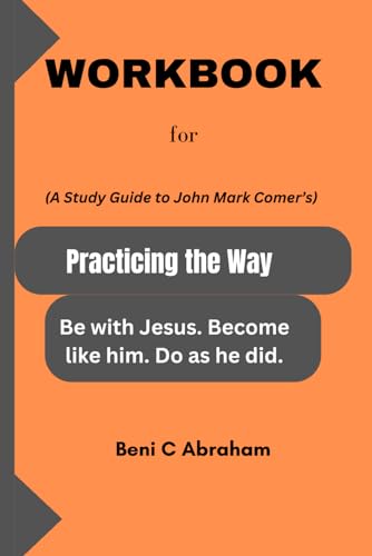 Workbook for Practicing The Way: Be With Jesus. Become Like