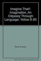 Imagine That!: Imagination, An Odyssey Through Language: Yellow K #3 0153328045 Book Cover