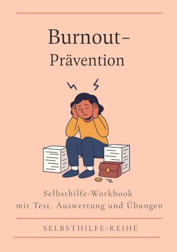 Burnout-Prävention: Selbsthilfe-Workbook mit Tests, Auswertung und Übungen (Selfcare-Workbook-Reihe)