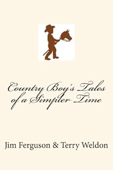 Country Boy's Tales of a Simpler Time: How we see it now because of how we saw it then.