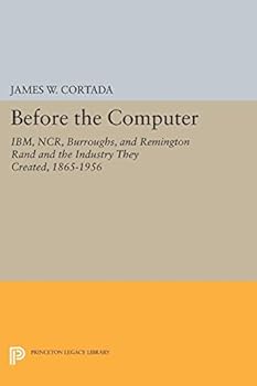 Paperback Before the Computer: Ibm, Ncr, Burroughs, and Remington Rand and the Industry They Created, 1865-1956 Book