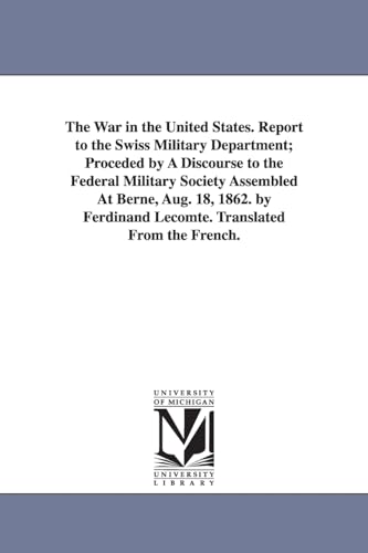 The war in the United States. Report to the Swiss military department; proceded by a discourse to the Federal military society assembled at Berne, ... Lecomte. Translated from the French.