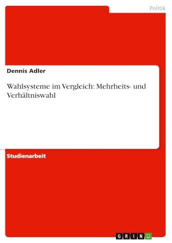 Wahlsysteme im Vergleich: Mehrheits- und Verhältniswahl (German Edition)