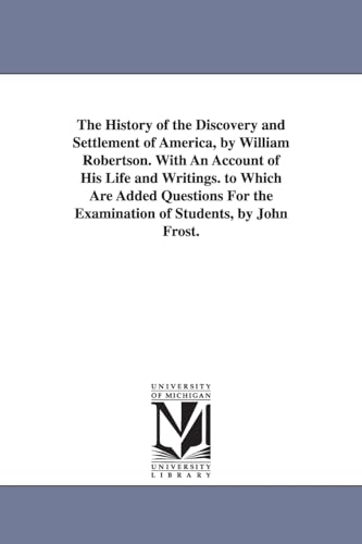 The history of the discovery and settlement of America, by William Robertson. With an account of his life and writings. To which are added questions for the examination of students, by John Frost.