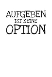 Aufgeben Ist Keine Option: Notizbuch Journal Tagebuch 100 linierte Seiten | 6x9 Zoll (ca. DIN A5)