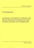  Hydrolyse von Proteinen in Wasser und Wasser-Kohlendioxid-Systemen unter erhöhten Drücken und Temperaturen (Berichte aus der Verfahrenstechnik)