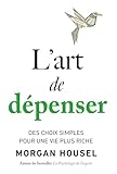  L\'art de dépenser: Des choix simples pour une vie plus riche
