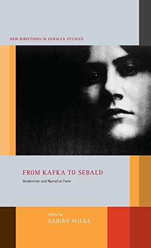 From Kafka to Sebald: Modernism and Narrative Form (New Directions in German Studies)