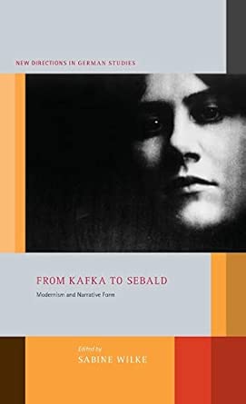 From Kafka to Sebald: Modernism and Narrative Form: No. 5 From Kafka to Sebald: Modernism and Narrative Form: No. 5 book cover