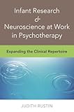 Infant Research & Neuroscience at Work in Psychotherapy: Expanding the Clinical Repertoire (Norton Professional Books (Hardcover))