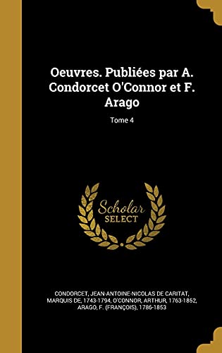 Oeuvres. Publiées par A. Condorcet O'Connor et F. Arago; Tome 4 (French Edition)
