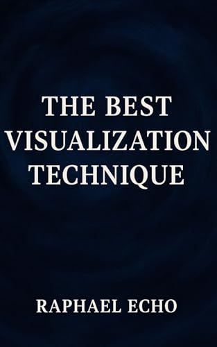 The Best Visualization Technique: Harnessing the Power of Neuroplasticity for Life Transformation