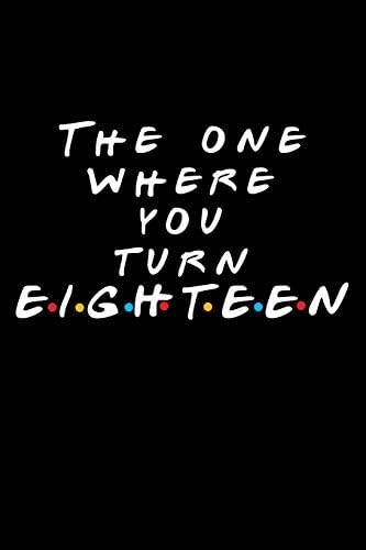 The One Where You Turn Eighteen: Friends TV Show Inspired Birthday Gift for 18 Year Old Boy or Girl | Blank Ruled Notebook Journal for 18th Birthday