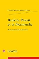 Ruskin, Proust Et La Normandie: Aux Sources De La Recherche (Bibliotheque Proustienne, 42) 2406130487 Book Cover