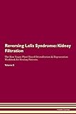  Reversing Lelis Syndrome: Kidney Filtration The Raw Vegan Plant-Based Detoxification & Regeneration Workbook for Healing Patients. Volume 5