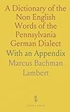 pennsylvania dutch vs german language  A Dictionary of the Non English Words of the Pennsylvania German Dialect: With an Appendix
