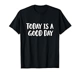 Today is a Good Day T-Shirt