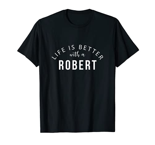 Life is Better with a Robert Funny First Name Humor Apodo Camiseta