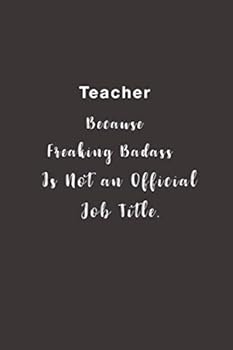 Teacher Because Freaking Badass Is Not an Official Job Title : Lined Notebook