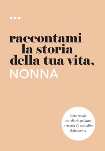 Raccontami la storia della tua vita, nonna: Libro regalo con diario guidato e ricordi da custodire della nonn