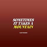 Sometimes It Takes a Mountain