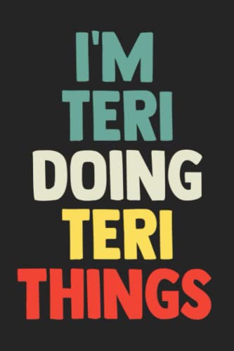 I'm Teri Doing Teri Things: Notebook Gift Teri name, Journal Personalized Gift for Teri , Gift Idea for Teri, 120 Pages