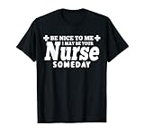 Nurse Funny Gift - Be Nice To Me I May Be Your Nurse Someday T-Shirt