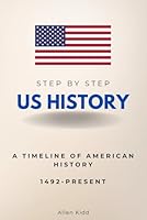 US History Step by Step: A Timeline of American History, 1492-Present (Step By Step Subject Guides) B0D93XYHLM Book Cover