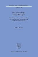 Der Beauftragte Als Rechtsfigur: Entwicklung, Analyse Und Neugestaltung Der Beauftragten Der Bundesregierung Und Der Bundesbeauftragten (Schriften Zum Offentlichen Recht, 1518) 3428190718 Book Cover