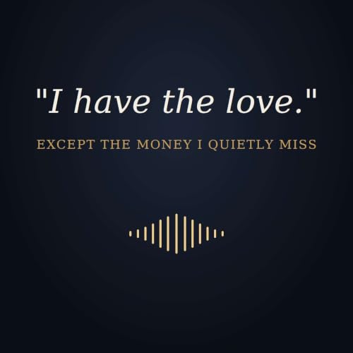 "I Have the Love." &mdash; Except the Money I Quietly Miss
