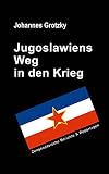 Jugoslawiens Weg in den Krieg: Zeitgenössische Berichte & Reportagen