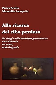 Alla ricerca del cibo perduto. Un viaggio nella tradizione gastronomica della Calabria tra storia, miti e leggende