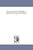 Prayers for the use of families ... together with a selection of hymns. ...