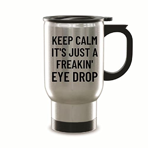 Keep Calm Its Just A Freakin Eye Drop Humor For Optician Optometrist Optic Eye Optometry 14Oz Steinless Steel Travel Mug #TOP4