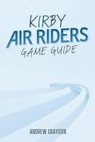 KIRBY AIR RIDERS GAME GUIDE: Master Your Racing Skills and Unlock Exclusive Content B0FTRZSJ3B Book Cover