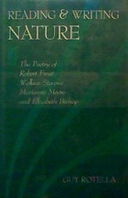 Reading And Writing Nature: The Poetry of Robert Frost, Wallace Stevens, Marianne Moore, and Elizabeth Bishop