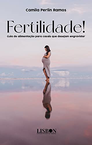 Fertilidade!: Guia de Alimentação Para Casais que Desejam Engravi...