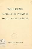 Toulouse, capitale de province sous l'Ancien Régime