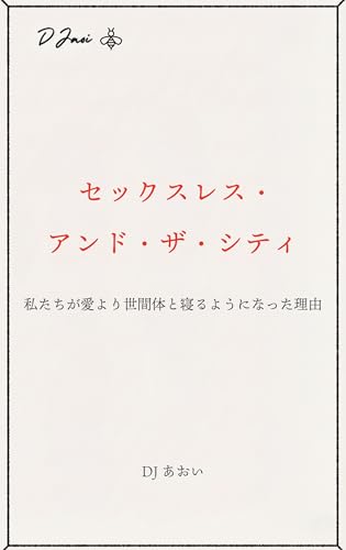 セックスレス・アンド・ザ・シティ: 私たちが愛より世間体と寝るようになった理由 月刊DJあおい