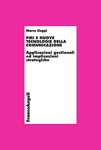 PMI e nuove tecnologie della comunicazione. Applicazioni gestionali ed implicazioni strategiche (Economia - Ricerche Vol. 878