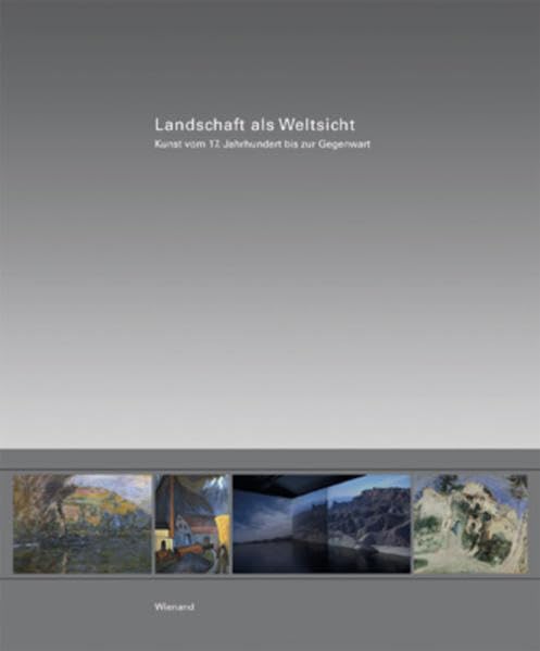 Landschaft als Weltsicht: Kunst vom 17. Jahrhundert bis zur Gegenwart - Gemälde, Fotografien, Videoinstallationen und Arbeiten auf Papier: Kunst vom ... 2011, Museum Wiesbaden, 2011 u. weiteren...