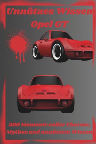 Unnützes Wissen - Opel GT: 300 Momente voller Charme, Mythos und unnützem Wissen