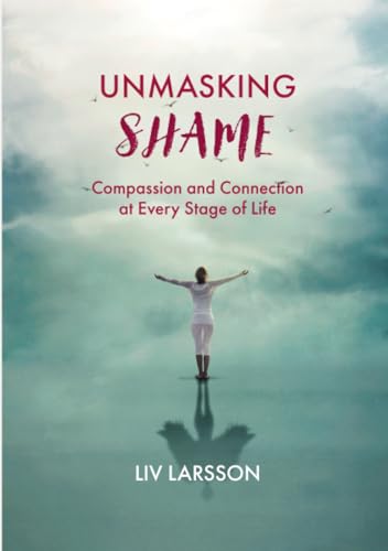 Unmasking Shame: Compassion And Connection At Every Stage Of Life