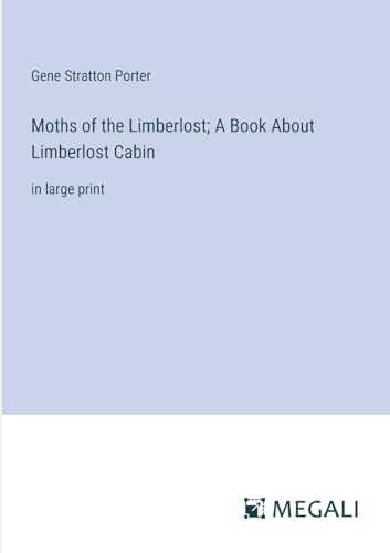 Moths of the Limberlost; A Book About Limberlost Cabin: in large print