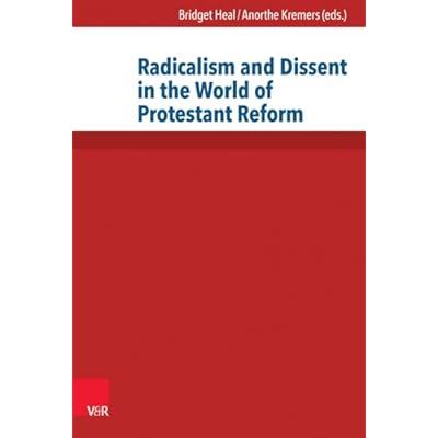 Radicalism and Dissent in the World of Protestant Reform